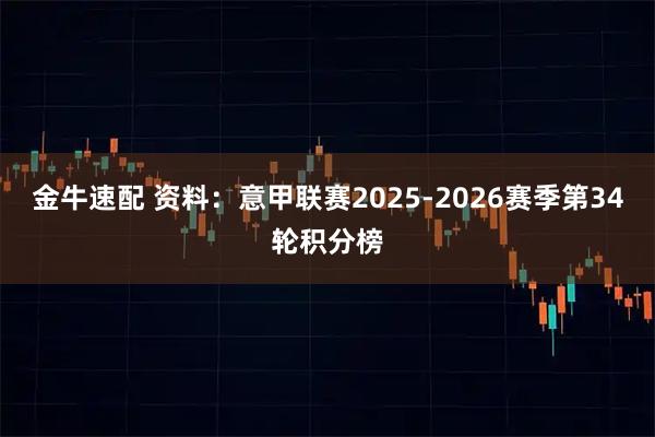 金牛速配 资料：意甲联赛2025-2026赛季第34轮积分榜