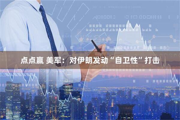 点点赢 美军：对伊朗发动“自卫性”打击
